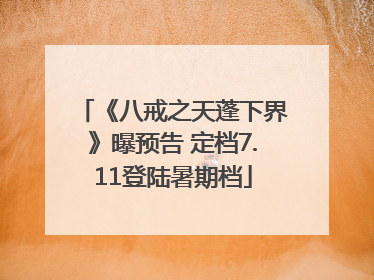 《八戒之天蓬下界》曝预告 定档7.11登陆暑期档