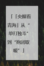「央媒看青海」从“单打独斗”到“抱团取暖”