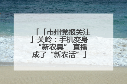 「市州党报关注」关岭：手机变身“新农具” 直播成了“新农活”