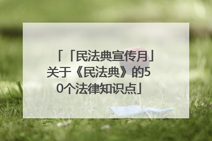 「民法典宣传月」关于《民法典》的50个法律知识点