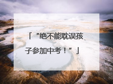 “绝不能耽误孩子参加中考！”