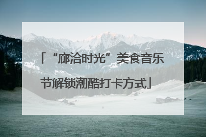 “廊洽时光”美食音乐节解锁潮酷打卡方式