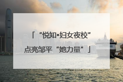 “悦知•妇女夜校”点亮邹平“她力量”