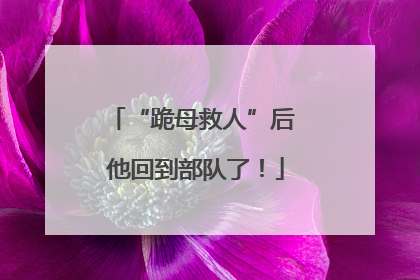 “跪母救人”后 他回到部队了！