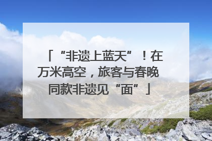 “非遗上蓝天”！在万米高空，旅客与春晚同款非遗见“面”