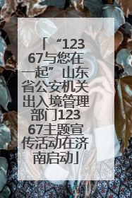“12367与您在一起”山东省公安机关出入境管理部门12367主题宣传活动在济南启动
