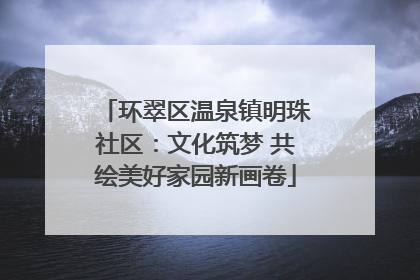 环翠区温泉镇明珠社区：文化筑梦 共绘美好家园新画卷