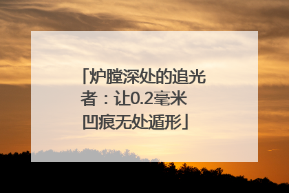 炉膛深处的追光者：让0.2毫米凹痕无处遁形