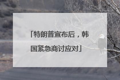 特朗普宣布后，韩国紧急商讨应对