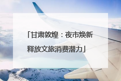甘肃敦煌：夜市焕新释放文旅消费潜力