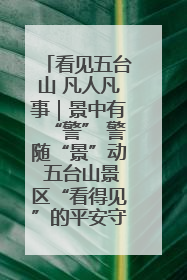 看见五台山 凡人凡事｜景中有“警” 警随“景”动 五台山景区“看得见”的平安守护