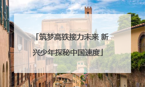 筑梦高铁接力未来 新兴少年探秘中国速度