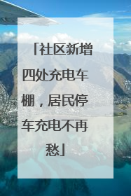 社区新增四处充电车棚，居民停车充电不再愁