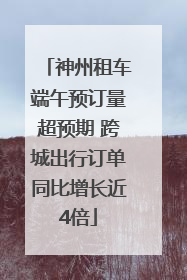 神州租车端午预订量超预期 跨城出行订单同比增长近4倍