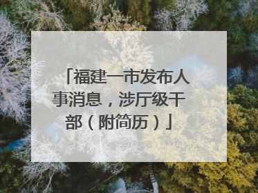 福建一市发布人事消息，涉厅级干部（附简历）