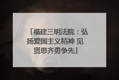 福建三明法院：弘扬爱国主义精神 见贤思齐勇争先