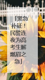 紧急补证！民警连夜为高考生解燃眉之急