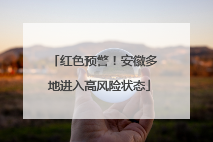 红色预警！安徽多地进入高风险状态