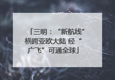三明：“新航线”横跨亚欧大陆 经“广飞”可通全球