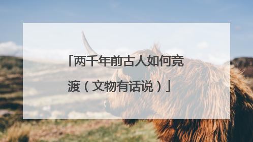 两千年前古人如何竞渡（文物有话说）