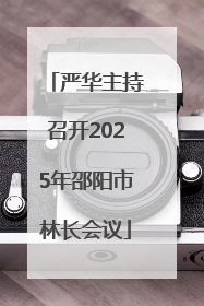 严华主持召开2025年邵阳市林长会议
