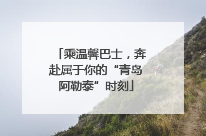 乘温馨巴士，奔赴属于你的“青岛阿勒泰”时刻