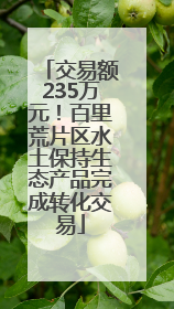 交易额235万元！百里荒片区水土保持生态产品完成转化交易