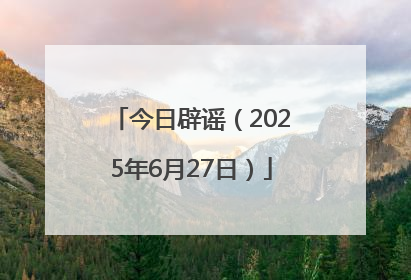 今日辟谣（2025年6月27日）