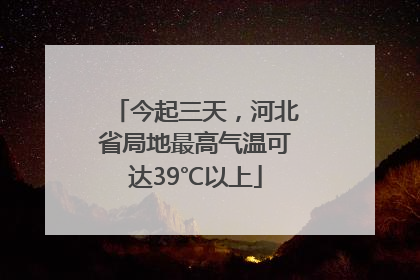 今起三天，河北省局地最高气温可达39℃以上