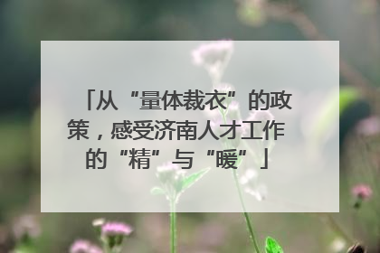 从“量体裁衣”的政策，感受济南人才工作的“精”与“暖”