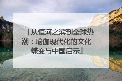 从恒河之滨到全球热潮：瑜伽现代化的文化蝶变与中国启示