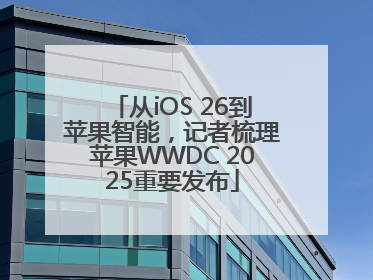 从iOS 26到苹果智能，记者梳理苹果WWDC 2025重要发布