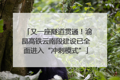 又一座隧道贯通！渝昆高铁云南段建设已全面进入“冲刺模式”