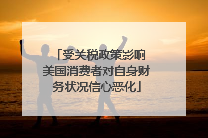 受关税政策影响 美国消费者对自身财务状况信心恶化