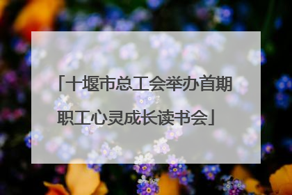 十堰市总工会举办首期职工心灵成长读书会