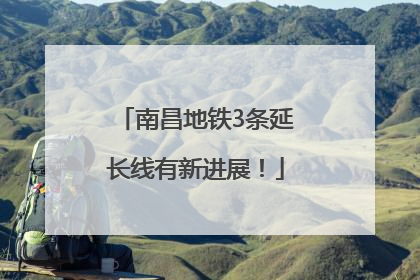 南昌地铁3条延长线有新进展！