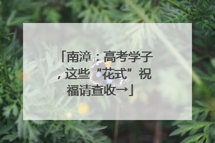 南漳：高考学子，这些“花式”祝福请查收→