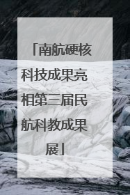 南航硬核科技成果亮相第三届民航科教成果展