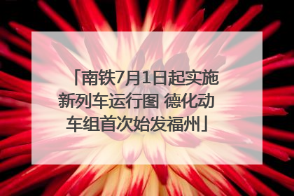南铁7月1日起实施新列车运行图 德化动车组首次始发福州