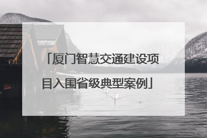 厦门智慧交通建设项目入围省级典型案例