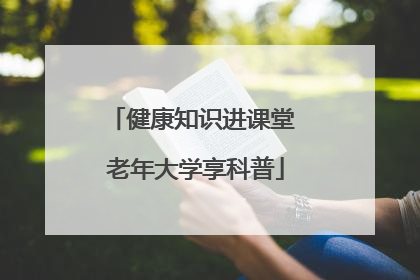 健康知识进课堂 老年大学享科普