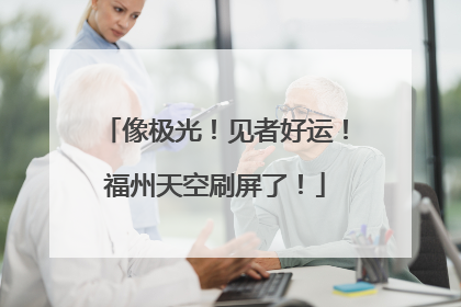 像极光！见者好运！福州天空刷屏了！