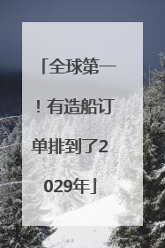 全球第一！有造船订单排到了2029年