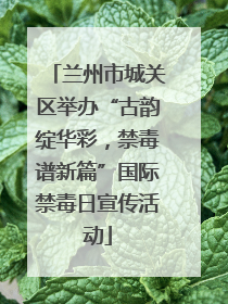 兰州市城关区举办“古韵绽华彩，禁毒谱新篇”国际禁毒日宣传活动