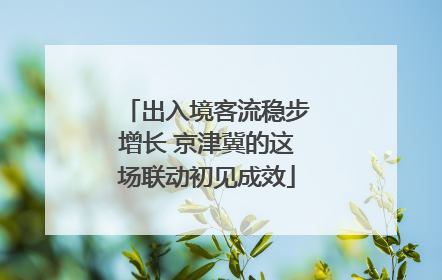 出入境客流稳步增长 京津冀的这场联动初见成效