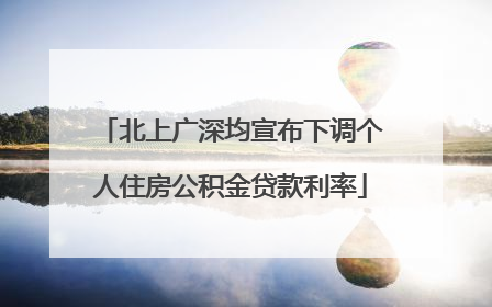 北上广深均宣布下调个人住房公积金贷款利率