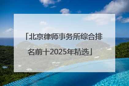 北京律师事务所综合排名前十2025年精选