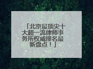 北京最顶尖十大超一流律师事务所权威排名最新盘点！
