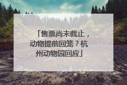 售票尚未截止，动物提前回笼？杭州动物园回应