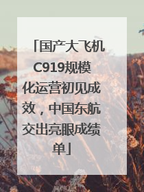 国产大飞机C919规模化运营初见成效，中国东航交出亮眼成绩单